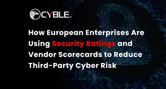How European Enterprises Are Using Security Ratings and Vendor Scorecards to Reduce Third-Party Cyber Risk